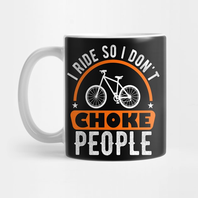 I Ride So I Don't Choke People, biking by Seaside Designs